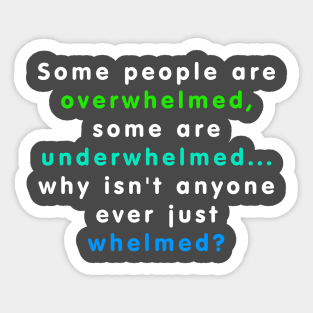 Overwhelmed, Underwhelmed...or just Whelmed? Sticker